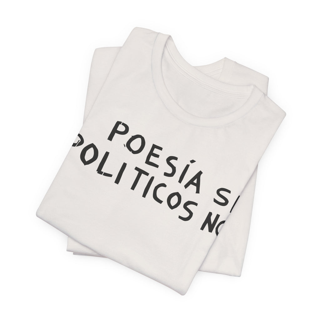 Poesía Si Politicos No T-Shirt | Spanish Political Poetry Tee