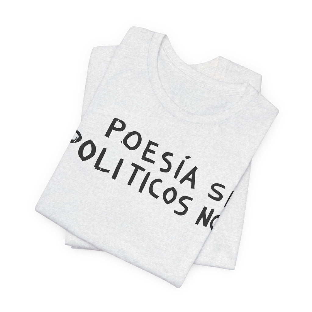 Poesía Si Politicos No T-Shirt | Spanish Political Poetry Tee