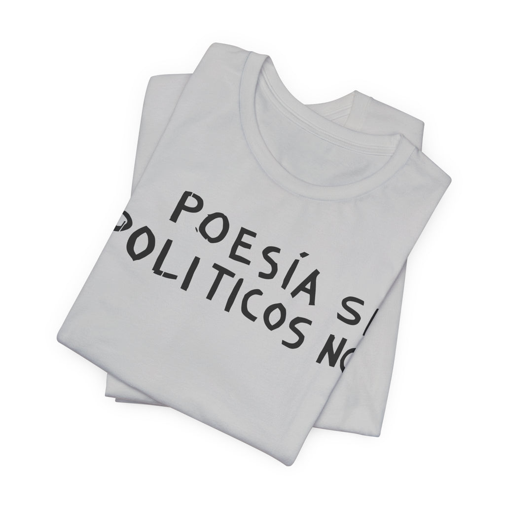 Poesía Si Politicos No T-Shirt | Spanish Political Poetry Tee
